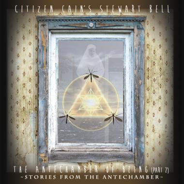 Citizen Cain's Stewart Bell -  The Antechamber of Being, Pt. 2 Stories from the Antechamber